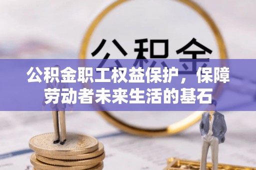 回民公积金职工权益保护，保障劳动者未来生活的基石
