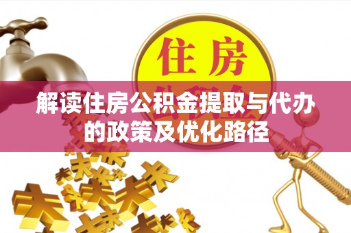 回民解读住房公积金提取与代办的政策及优化路径