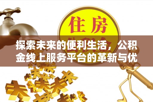 回民探索未来的便利生活，公积金线上服务平台的革新与优势