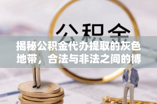 回民揭秘公积金代办提取的灰色地带，合法与非法之间的博弈