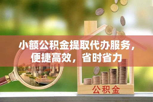回民小额公积金提取代办服务，便捷高效，省时省力