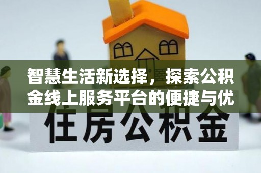 回民智慧生活新选择，探索公积金线上服务平台的便捷与优势
