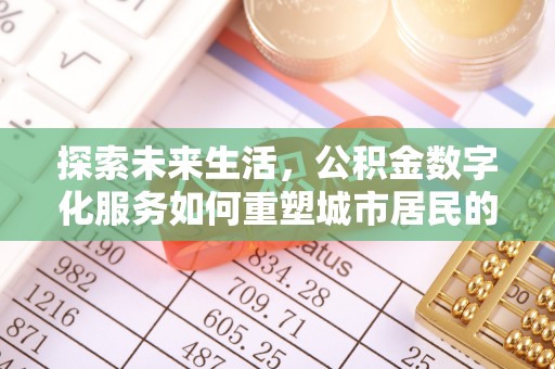 回民探索未来生活，公积金数字化服务如何重塑城市居民的财务管理