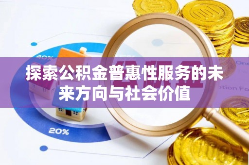 回民探索公积金普惠性服务的未来方向与社会价值