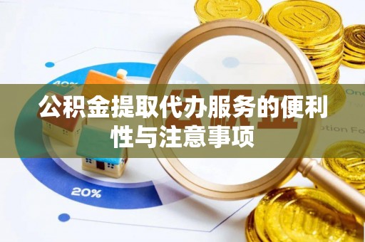 回民公积金提取代办服务的便利性与注意事项