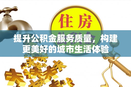 回民提升公积金服务质量，构建更美好的城市生活体验