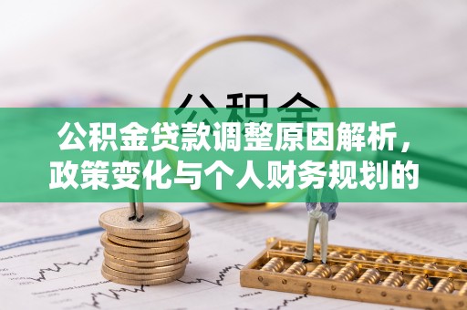 回民公积金贷款调整原因解析，政策变化与个人财务规划的影响