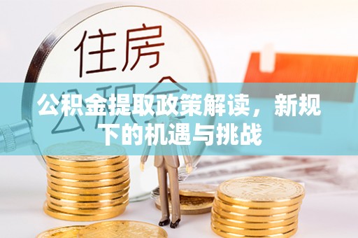 回民公积金提取政策解读，新规下的机遇与挑战