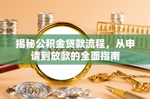 回民揭秘公积金贷款流程，从申请到放款的全面指南
