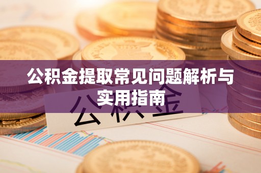回民公积金提取常见问题解析与实用指南