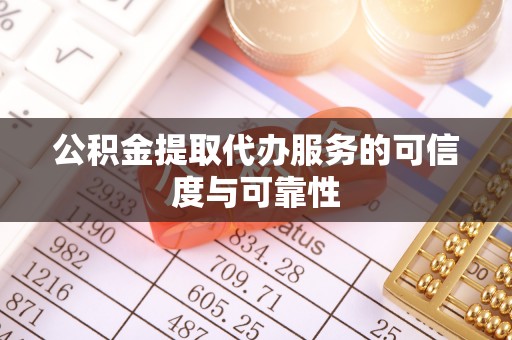 回民公积金提取代办服务的可信度与可靠性