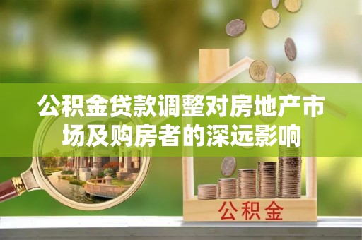 回民公积金贷款调整对房地产市场及购房者的深远影响